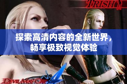 探索高清内容的全新世界，畅享极致视觉体验