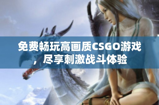 免费畅玩高画质CSGO游戏，尽享刺激战斗体验