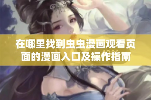 在哪里找到虫虫漫画观看页面的漫画入口及操作指南