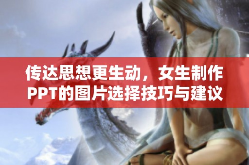 传达思想更生动，女生制作PPT的图片选择技巧与建议