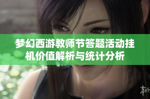 梦幻西游教师节答题活动挂机价值解析与统计分析