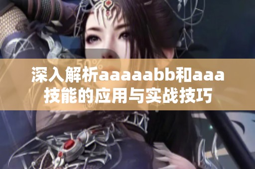 深入解析aaaaabb和aaa技能的应用与实战技巧