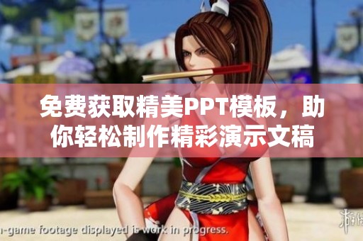 免费获取精美PPT模板，助你轻松制作精彩演示文稿