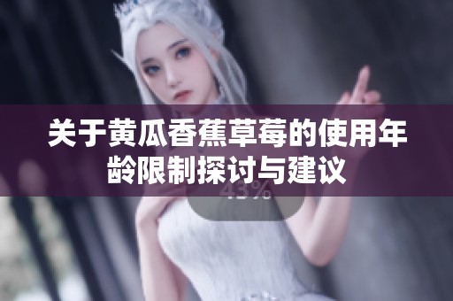 关于黄瓜香蕉草莓的使用年龄限制探讨与建议