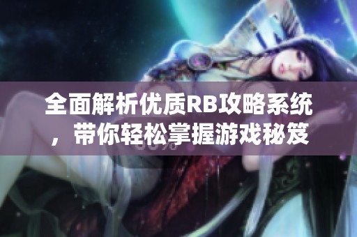 全面解析优质RB攻略系统，带你轻松掌握游戏秘笈