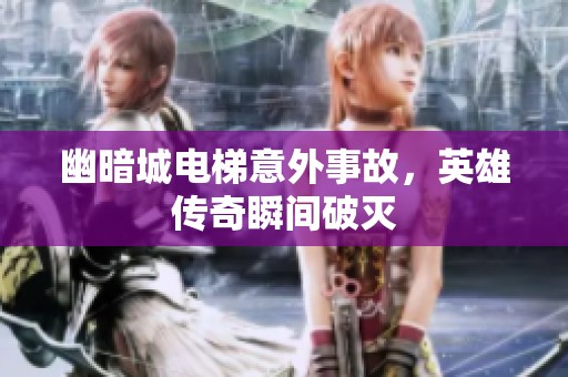 幽暗城电梯意外事故，英雄传奇瞬间破灭