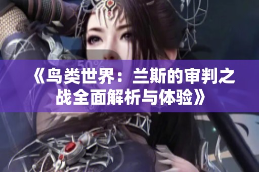 《鸟类世界：兰斯的审判之战全面解析与体验》