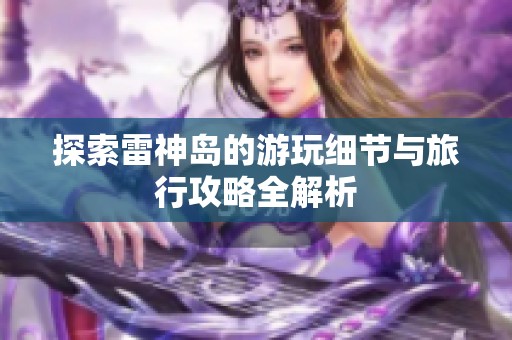 探索雷神岛的游玩细节与旅行攻略全解析