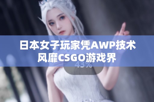 日本女子玩家凭AWP技术风靡CSGO游戏界