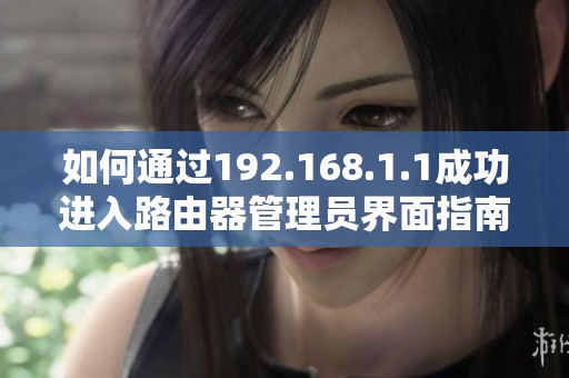 如何通过192.168.1.1成功进入路由器管理员界面指南