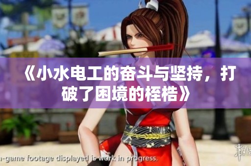 《小水电工的奋斗与坚持，打破了困境的桎梏》