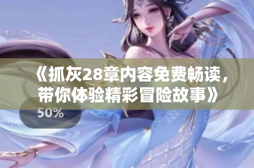 《抓灰28章内容免费畅读，带你体验精彩冒险故事》