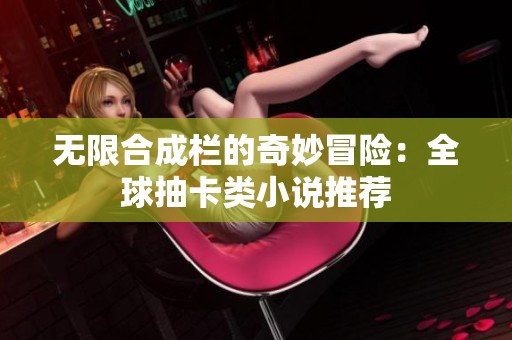 无限合成栏的奇妙冒险：全球抽卡类小说推荐