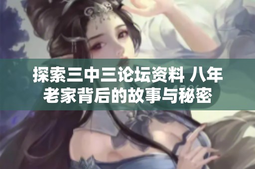 探索三中三论坛资料 八年老家背后的故事与秘密