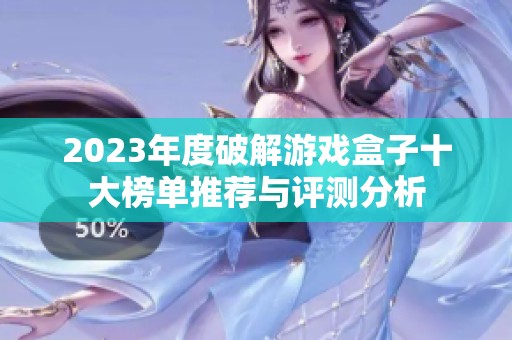 2023年度破解游戏盒子十大榜单推荐与评测分析