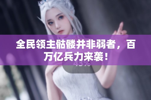 全民领主骷髅并非弱者，百万亿兵力来袭！