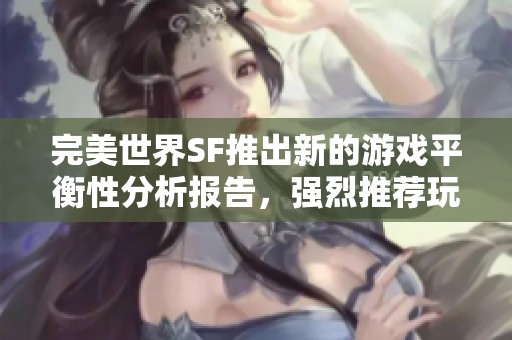 完美世界SF推出新的游戏平衡性分析报告，强烈推荐玩家关注