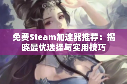 免费Steam加速器推荐：揭晓最优选择与实用技巧