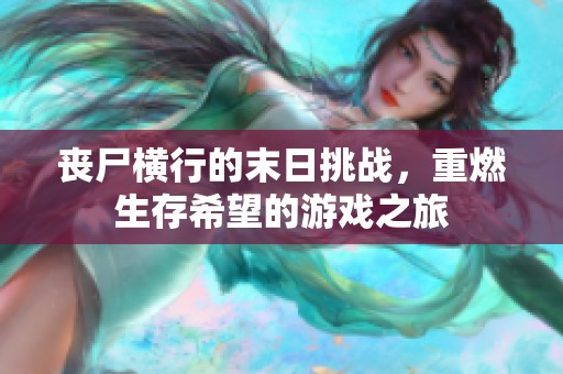 丧尸横行的末日挑战，重燃生存希望的游戏之旅