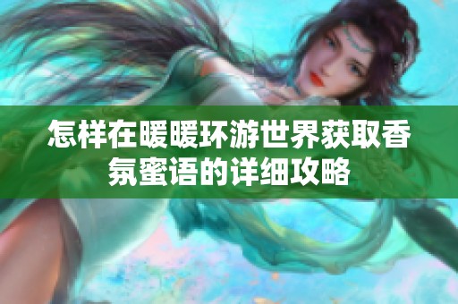 怎样在暖暖环游世界获取香氛蜜语的详细攻略