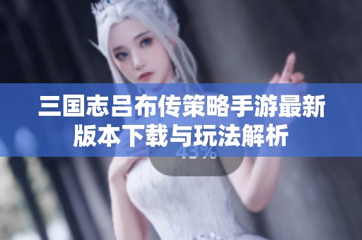 三国志吕布传策略手游最新版本下载与玩法解析