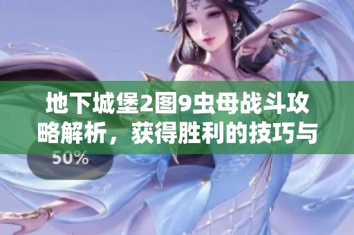地下城堡2图9虫母战斗攻略解析，获得胜利的技巧与策略