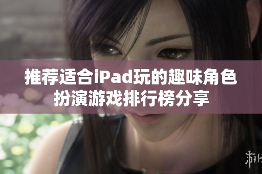 推荐适合iPad玩的趣味角色扮演游戏排行榜分享