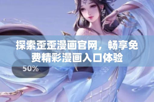 探索歪歪漫画官网，畅享免费精彩漫画入口体验