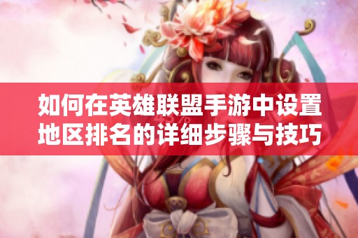 如何在英雄联盟手游中设置地区排名的详细步骤与技巧
