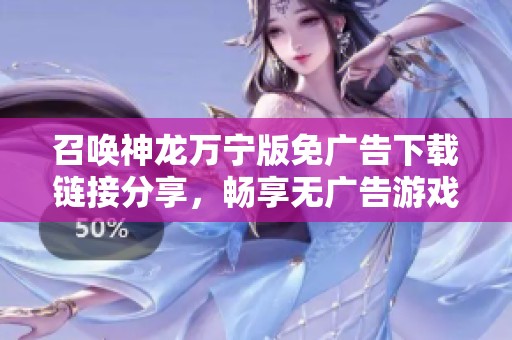 召唤神龙万宁版免广告下载链接分享，畅享无广告游戏体验