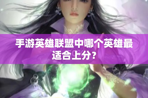 手游英雄联盟中哪个英雄最适合上分？