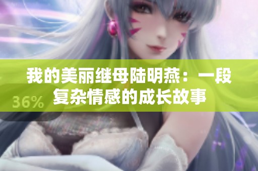 我的美丽继母陆明燕：一段复杂情感的成长故事