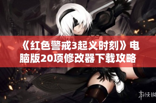 《红色警戒3起义时刻》电脑版20项修改器下载攻略与玩法解析