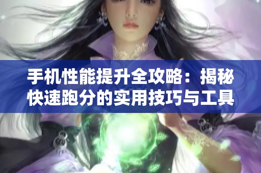 手机性能提升全攻略：揭秘快速跑分的实用技巧与工具