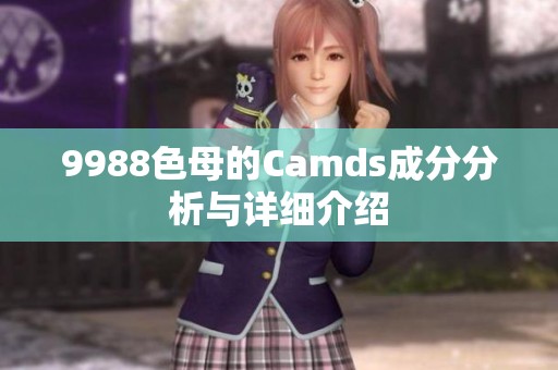 9988色母的Camds成分分析与详细介绍