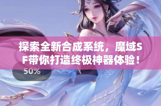 探索全新合成系统，魔域SF带你打造终极神器体验！
