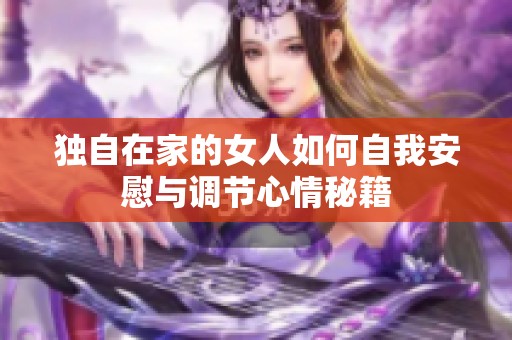 独自在家的女人如何自我安慰与调节心情秘籍