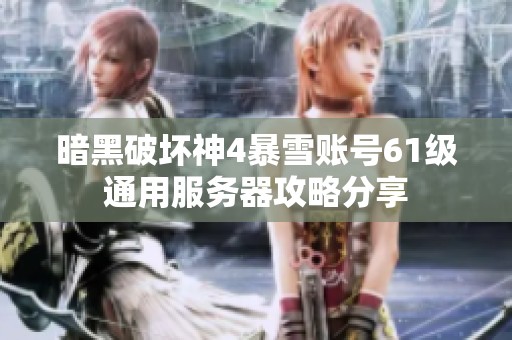 暗黑破坏神4暴雪账号61级通用服务器攻略分享