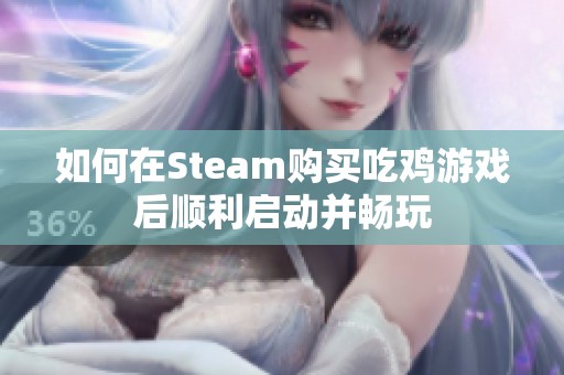 如何在Steam购买吃鸡游戏后顺利启动并畅玩