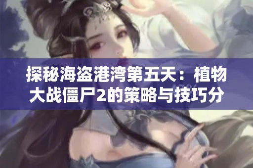 探秘海盗港湾第五天：植物大战僵尸2的策略与技巧分享