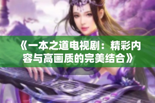 《一本之道电视剧：精彩内容与高画质的完美结合》