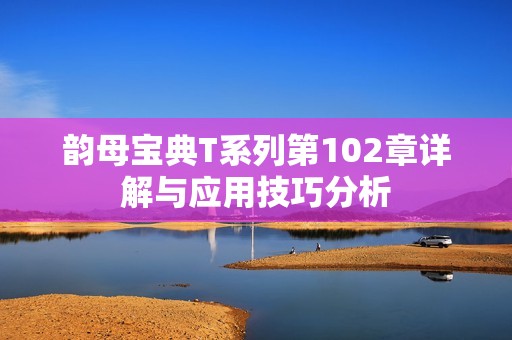 韵母宝典T系列第102章详解与应用技巧分析