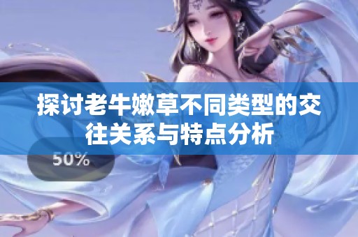 探讨老牛嫩草不同类型的交往关系与特点分析