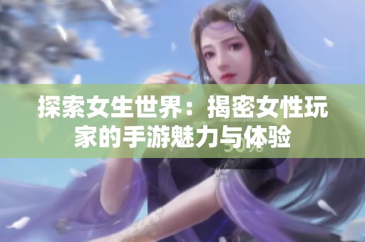 探索女生世界：揭密女性玩家的手游魅力与体验