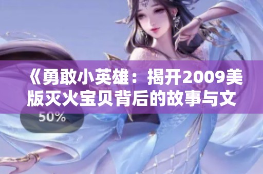 《勇敢小英雄：揭开2009美版灭火宝贝背后的故事与文化》