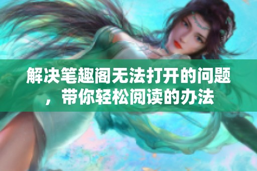 解决笔趣阁无法打开的问题，带你轻松阅读的办法