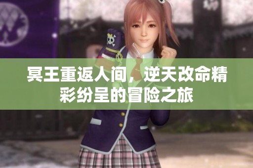 冥王重返人间，逆天改命精彩纷呈的冒险之旅