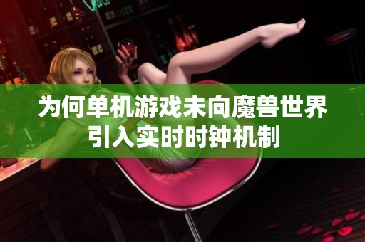为何单机游戏未向魔兽世界引入实时时钟机制