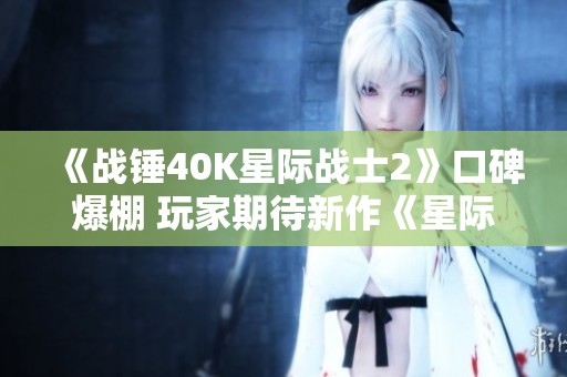 《战锤40K星际战士2》口碑爆棚 玩家期待新作《星际》的推出