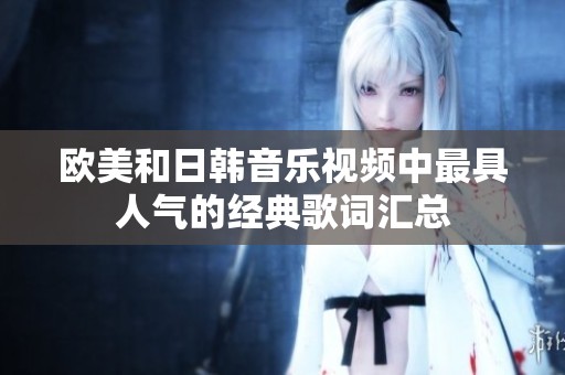 欧美和日韩音乐视频中最具人气的经典歌词汇总